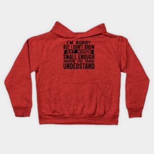 I'm sorry but I don't know any words small enough for to understand Kids Hoodie